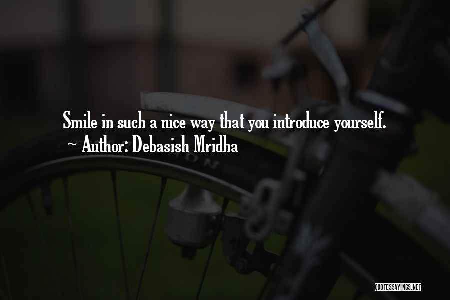 Debasish Mridha Quotes: Smile In Such A Nice Way That You Introduce Yourself.