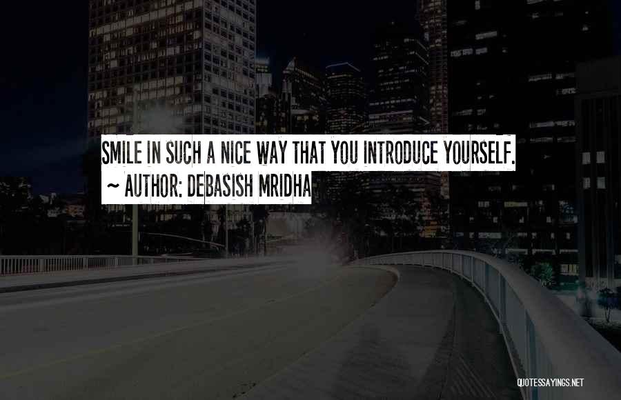 Debasish Mridha Quotes: Smile In Such A Nice Way That You Introduce Yourself.