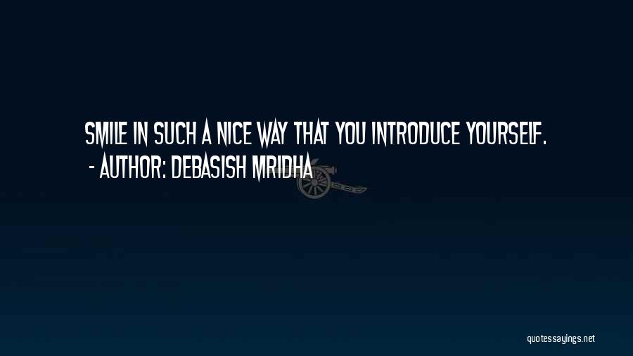 Debasish Mridha Quotes: Smile In Such A Nice Way That You Introduce Yourself.