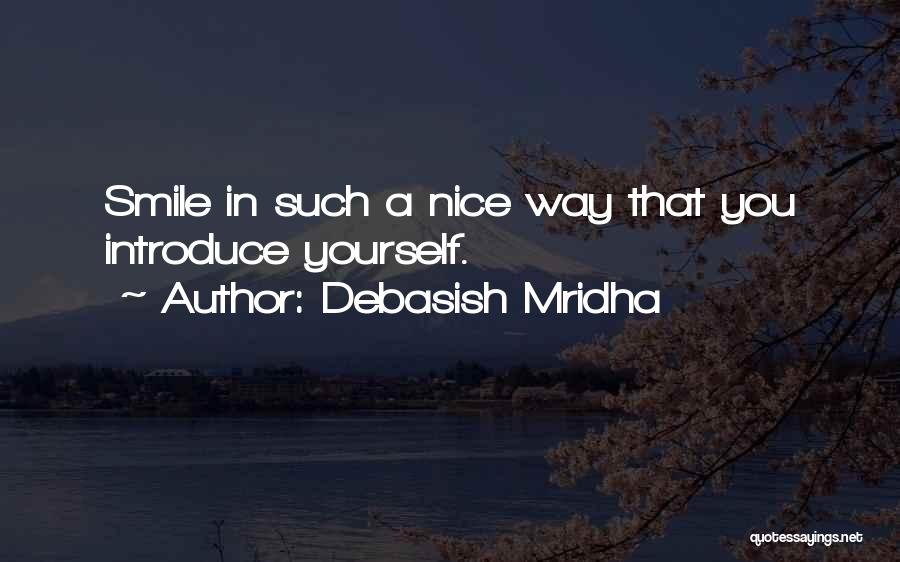 Debasish Mridha Quotes: Smile In Such A Nice Way That You Introduce Yourself.