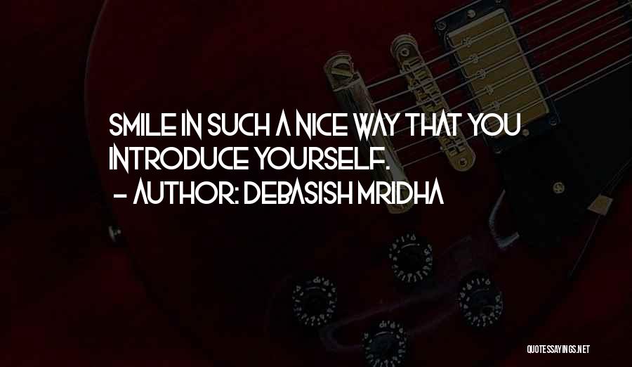 Debasish Mridha Quotes: Smile In Such A Nice Way That You Introduce Yourself.