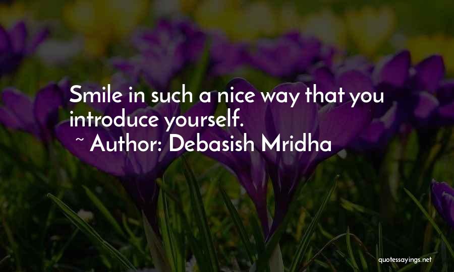 Debasish Mridha Quotes: Smile In Such A Nice Way That You Introduce Yourself.