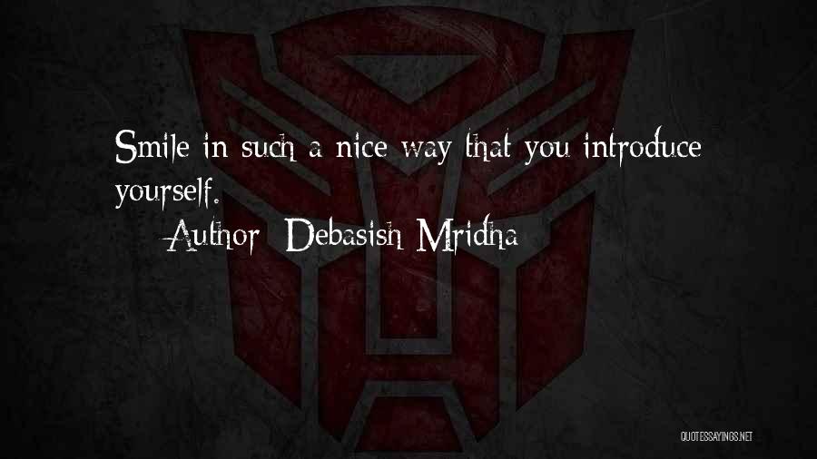 Debasish Mridha Quotes: Smile In Such A Nice Way That You Introduce Yourself.