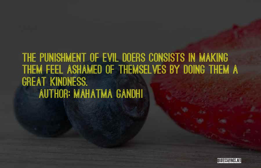 Mahatma Gandhi Quotes: The Punishment Of Evil Doers Consists In Making Them Feel Ashamed Of Themselves By Doing Them A Great Kindness.