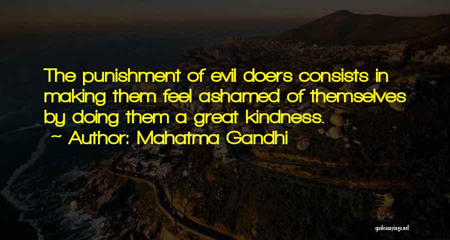 Mahatma Gandhi Quotes: The Punishment Of Evil Doers Consists In Making Them Feel Ashamed Of Themselves By Doing Them A Great Kindness.