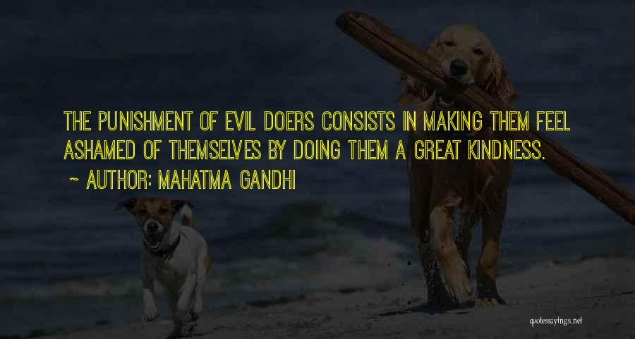 Mahatma Gandhi Quotes: The Punishment Of Evil Doers Consists In Making Them Feel Ashamed Of Themselves By Doing Them A Great Kindness.