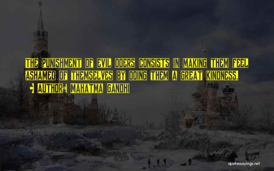 Mahatma Gandhi Quotes: The Punishment Of Evil Doers Consists In Making Them Feel Ashamed Of Themselves By Doing Them A Great Kindness.