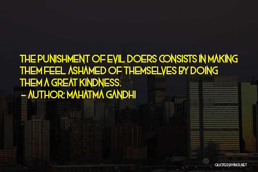 Mahatma Gandhi Quotes: The Punishment Of Evil Doers Consists In Making Them Feel Ashamed Of Themselves By Doing Them A Great Kindness.
