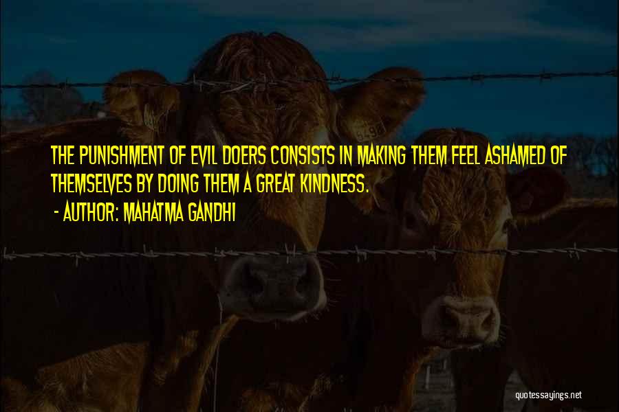 Mahatma Gandhi Quotes: The Punishment Of Evil Doers Consists In Making Them Feel Ashamed Of Themselves By Doing Them A Great Kindness.