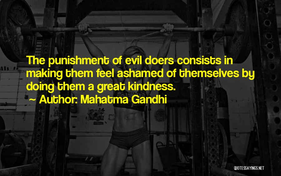 Mahatma Gandhi Quotes: The Punishment Of Evil Doers Consists In Making Them Feel Ashamed Of Themselves By Doing Them A Great Kindness.