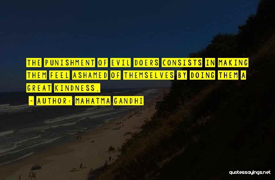 Mahatma Gandhi Quotes: The Punishment Of Evil Doers Consists In Making Them Feel Ashamed Of Themselves By Doing Them A Great Kindness.