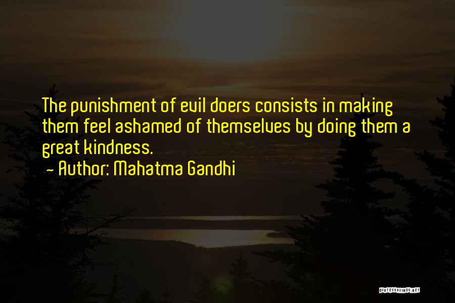 Mahatma Gandhi Quotes: The Punishment Of Evil Doers Consists In Making Them Feel Ashamed Of Themselves By Doing Them A Great Kindness.