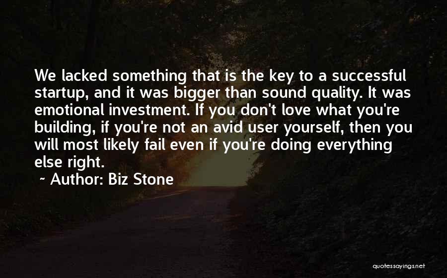 Biz Stone Quotes: We Lacked Something That Is The Key To A Successful Startup, And It Was Bigger Than Sound Quality. It Was