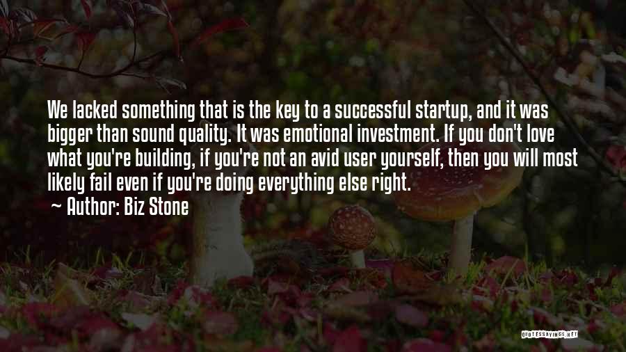 Biz Stone Quotes: We Lacked Something That Is The Key To A Successful Startup, And It Was Bigger Than Sound Quality. It Was