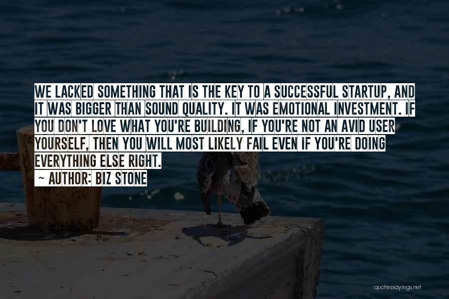 Biz Stone Quotes: We Lacked Something That Is The Key To A Successful Startup, And It Was Bigger Than Sound Quality. It Was