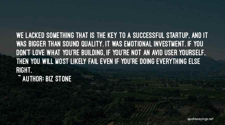 Biz Stone Quotes: We Lacked Something That Is The Key To A Successful Startup, And It Was Bigger Than Sound Quality. It Was