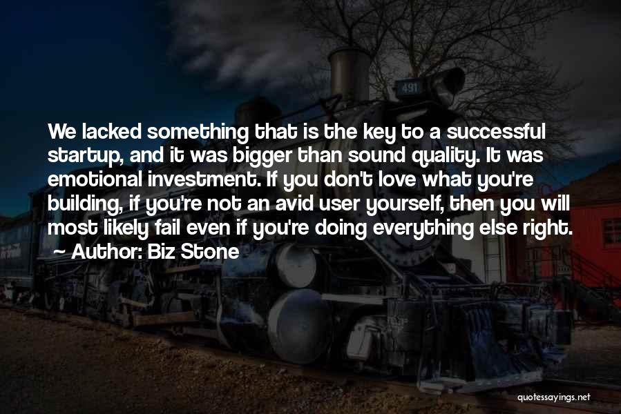 Biz Stone Quotes: We Lacked Something That Is The Key To A Successful Startup, And It Was Bigger Than Sound Quality. It Was