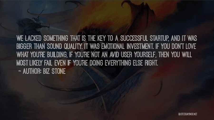 Biz Stone Quotes: We Lacked Something That Is The Key To A Successful Startup, And It Was Bigger Than Sound Quality. It Was