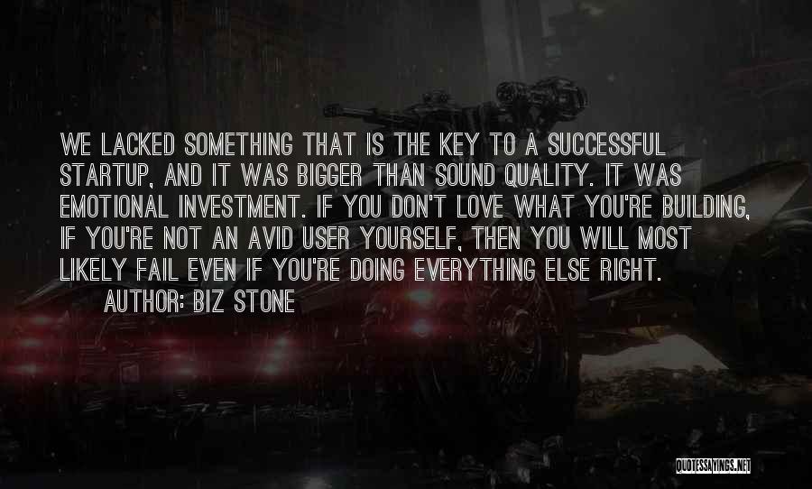 Biz Stone Quotes: We Lacked Something That Is The Key To A Successful Startup, And It Was Bigger Than Sound Quality. It Was