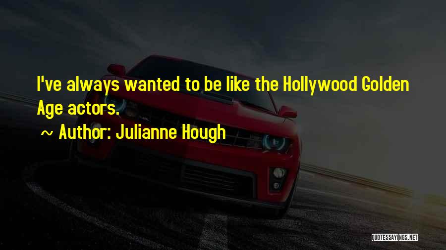 Julianne Hough Quotes: I've Always Wanted To Be Like The Hollywood Golden Age Actors.