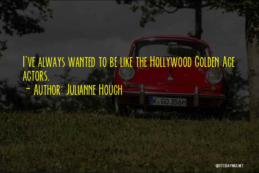 Julianne Hough Quotes: I've Always Wanted To Be Like The Hollywood Golden Age Actors.