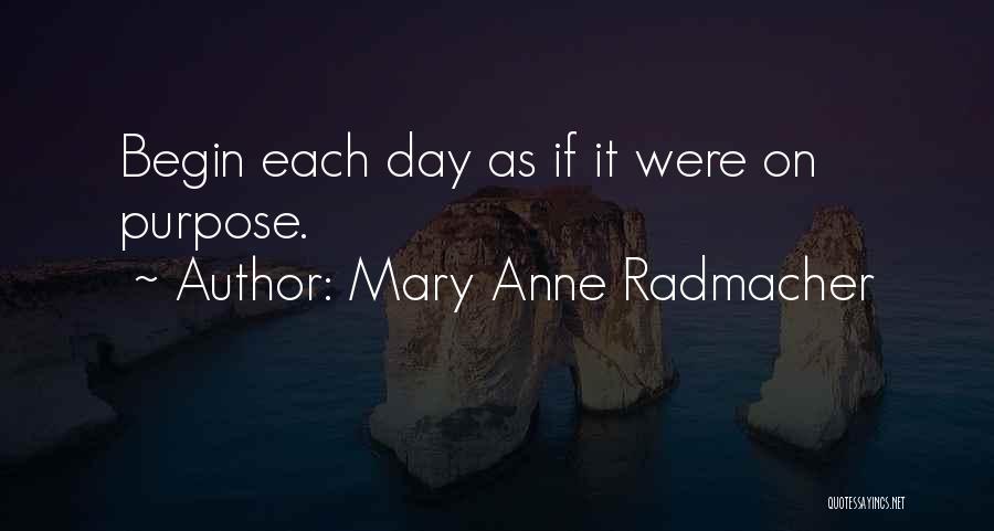 Mary Anne Radmacher Quotes: Begin Each Day As If It Were On Purpose.