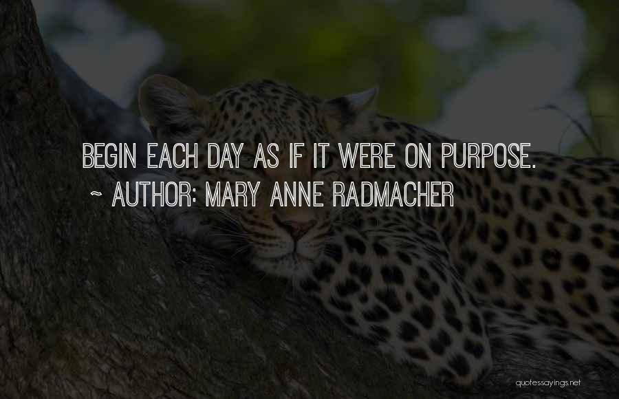 Mary Anne Radmacher Quotes: Begin Each Day As If It Were On Purpose.