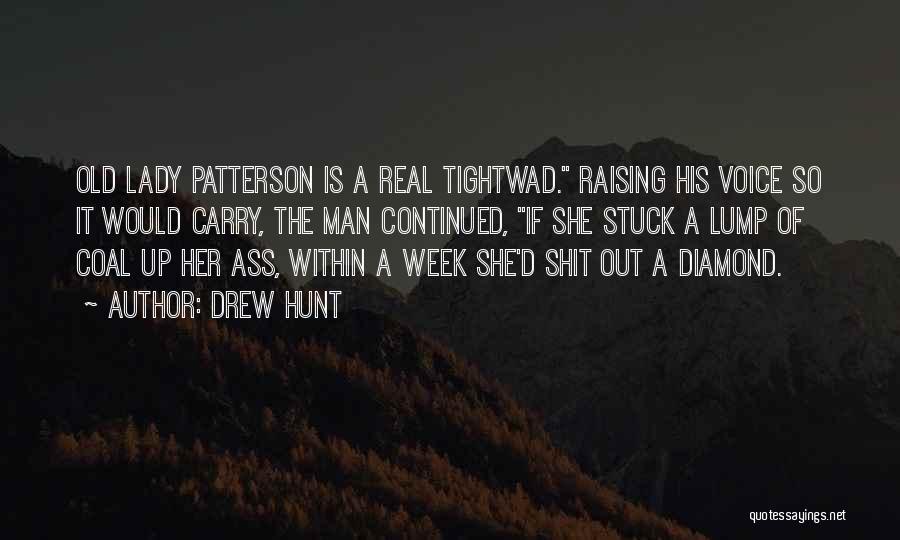 Drew Hunt Quotes: Old Lady Patterson Is A Real Tightwad. Raising His Voice So It Would Carry, The Man Continued, If She Stuck