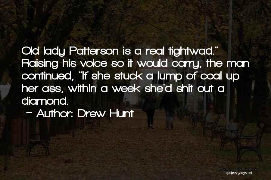 Drew Hunt Quotes: Old Lady Patterson Is A Real Tightwad. Raising His Voice So It Would Carry, The Man Continued, If She Stuck