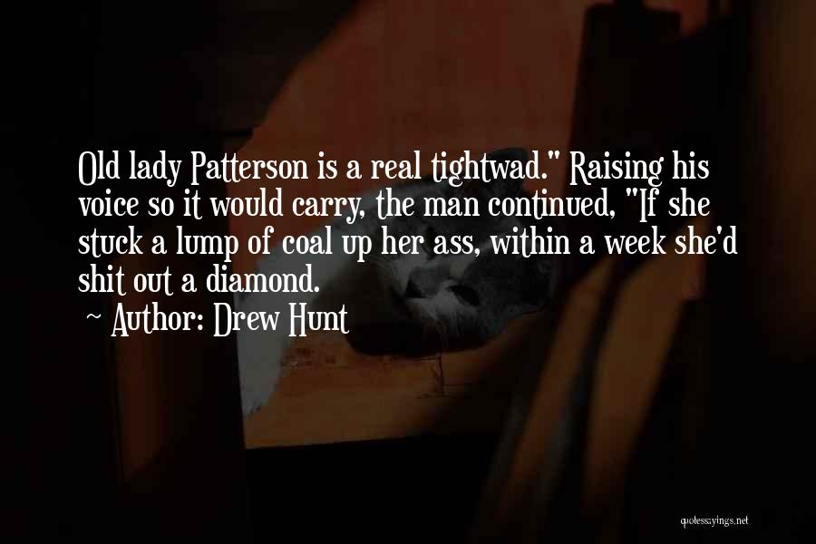 Drew Hunt Quotes: Old Lady Patterson Is A Real Tightwad. Raising His Voice So It Would Carry, The Man Continued, If She Stuck