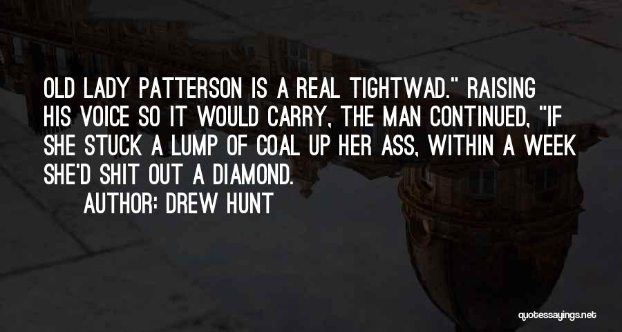 Drew Hunt Quotes: Old Lady Patterson Is A Real Tightwad. Raising His Voice So It Would Carry, The Man Continued, If She Stuck