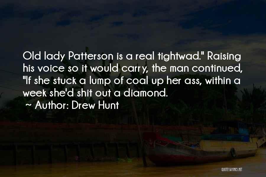 Drew Hunt Quotes: Old Lady Patterson Is A Real Tightwad. Raising His Voice So It Would Carry, The Man Continued, If She Stuck
