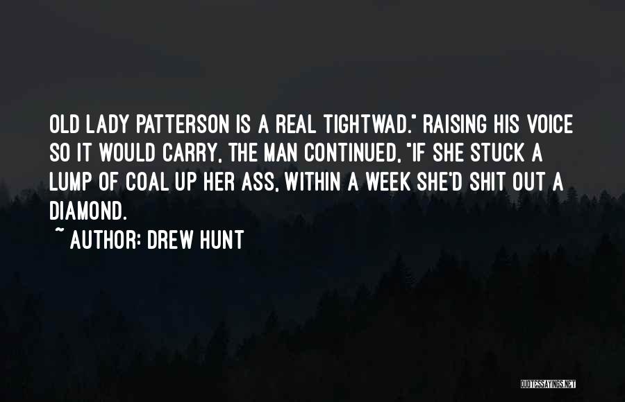 Drew Hunt Quotes: Old Lady Patterson Is A Real Tightwad. Raising His Voice So It Would Carry, The Man Continued, If She Stuck