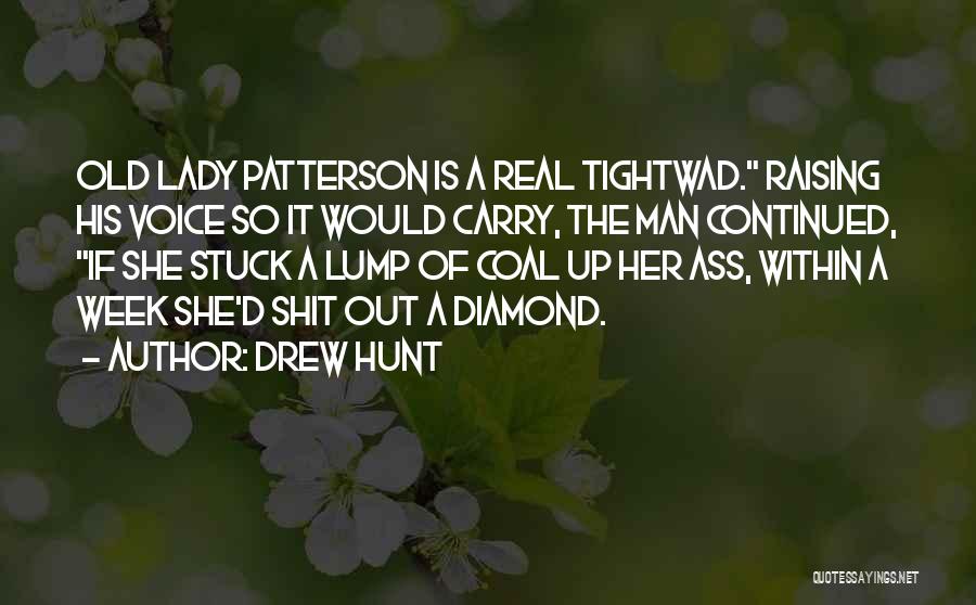 Drew Hunt Quotes: Old Lady Patterson Is A Real Tightwad. Raising His Voice So It Would Carry, The Man Continued, If She Stuck