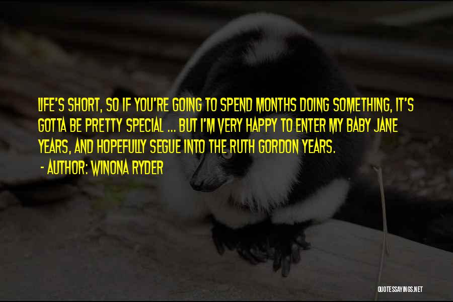 Winona Ryder Quotes: Life's Short, So If You're Going To Spend Months Doing Something, It's Gotta Be Pretty Special ... But I'm Very