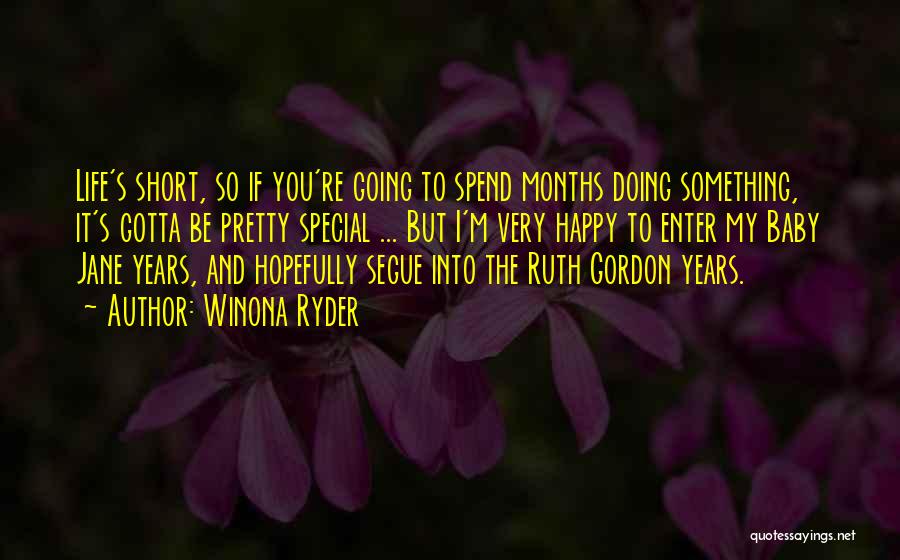 Winona Ryder Quotes: Life's Short, So If You're Going To Spend Months Doing Something, It's Gotta Be Pretty Special ... But I'm Very