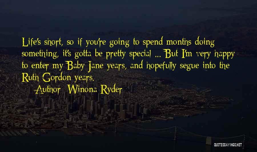 Winona Ryder Quotes: Life's Short, So If You're Going To Spend Months Doing Something, It's Gotta Be Pretty Special ... But I'm Very