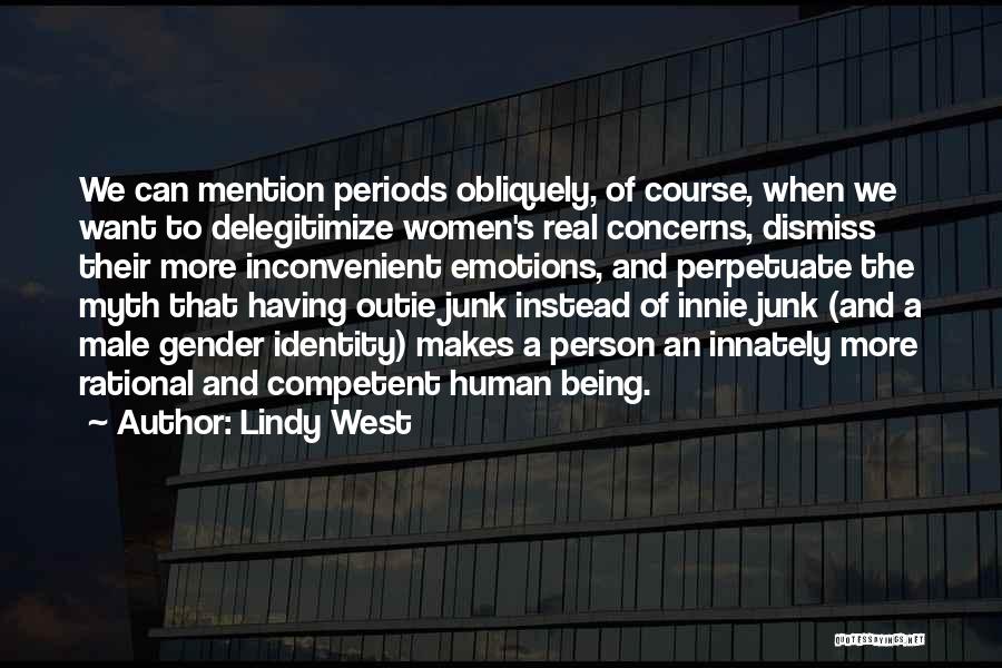 Lindy West Quotes: We Can Mention Periods Obliquely, Of Course, When We Want To Delegitimize Women's Real Concerns, Dismiss Their More Inconvenient Emotions,