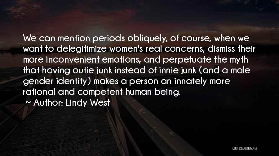 Lindy West Quotes: We Can Mention Periods Obliquely, Of Course, When We Want To Delegitimize Women's Real Concerns, Dismiss Their More Inconvenient Emotions,