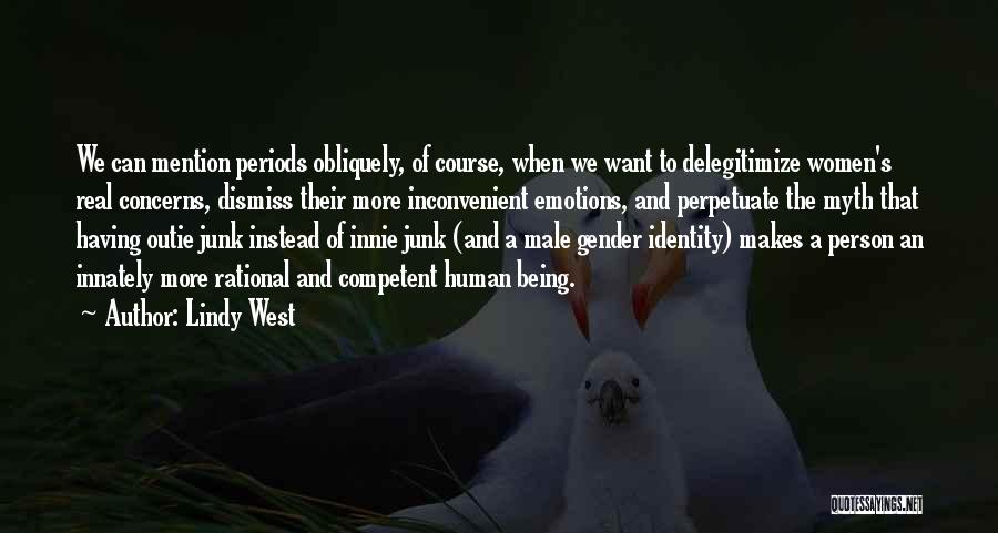 Lindy West Quotes: We Can Mention Periods Obliquely, Of Course, When We Want To Delegitimize Women's Real Concerns, Dismiss Their More Inconvenient Emotions,