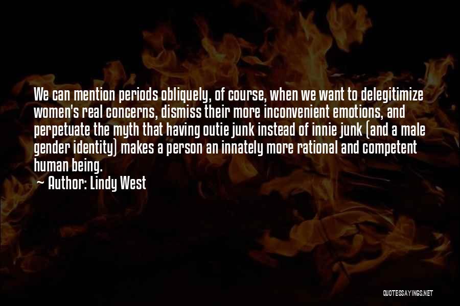 Lindy West Quotes: We Can Mention Periods Obliquely, Of Course, When We Want To Delegitimize Women's Real Concerns, Dismiss Their More Inconvenient Emotions,