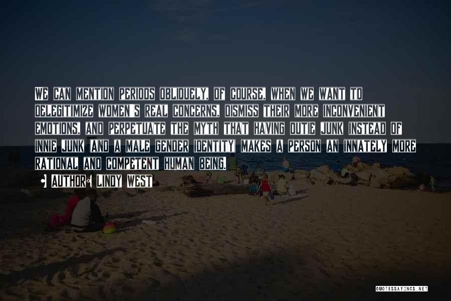 Lindy West Quotes: We Can Mention Periods Obliquely, Of Course, When We Want To Delegitimize Women's Real Concerns, Dismiss Their More Inconvenient Emotions,