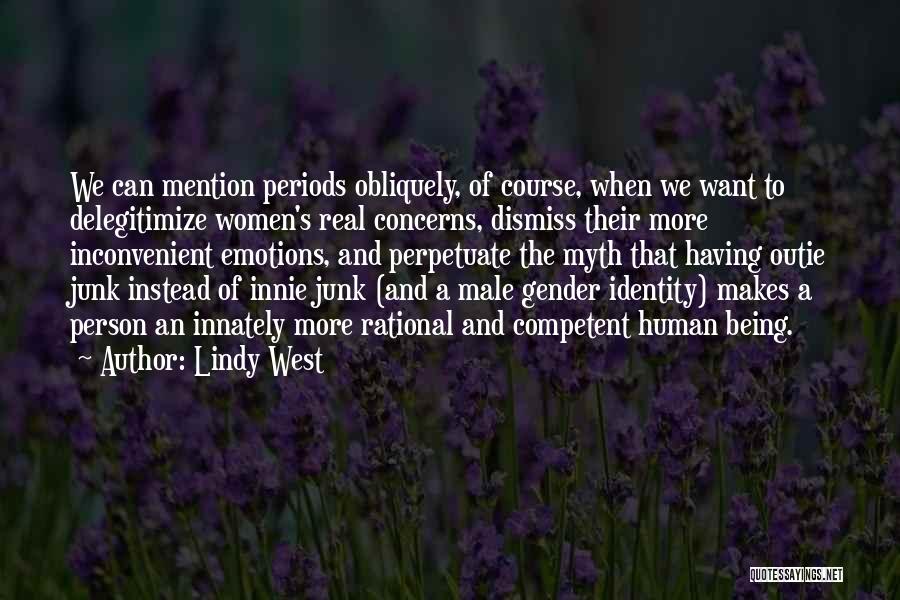 Lindy West Quotes: We Can Mention Periods Obliquely, Of Course, When We Want To Delegitimize Women's Real Concerns, Dismiss Their More Inconvenient Emotions,