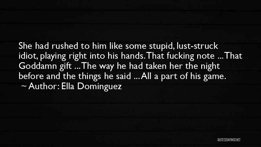 Ella Dominguez Quotes: She Had Rushed To Him Like Some Stupid, Lust-struck Idiot, Playing Right Into His Hands. That Fucking Note ... That