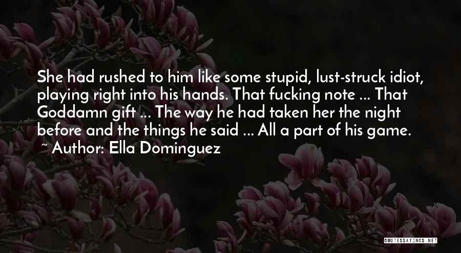 Ella Dominguez Quotes: She Had Rushed To Him Like Some Stupid, Lust-struck Idiot, Playing Right Into His Hands. That Fucking Note ... That