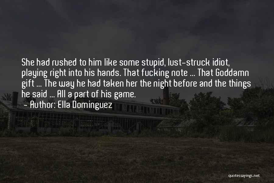 Ella Dominguez Quotes: She Had Rushed To Him Like Some Stupid, Lust-struck Idiot, Playing Right Into His Hands. That Fucking Note ... That