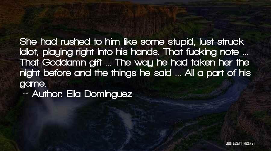 Ella Dominguez Quotes: She Had Rushed To Him Like Some Stupid, Lust-struck Idiot, Playing Right Into His Hands. That Fucking Note ... That
