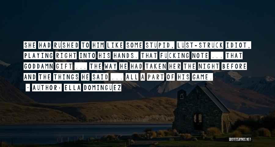 Ella Dominguez Quotes: She Had Rushed To Him Like Some Stupid, Lust-struck Idiot, Playing Right Into His Hands. That Fucking Note ... That