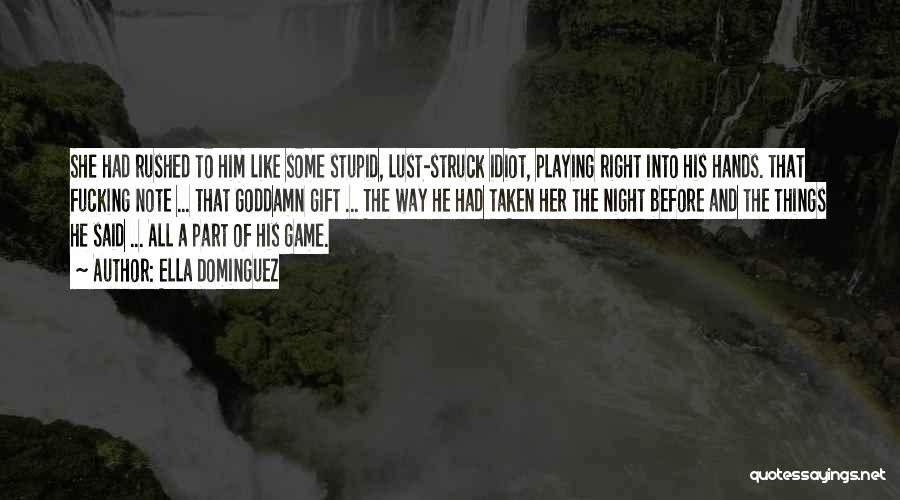 Ella Dominguez Quotes: She Had Rushed To Him Like Some Stupid, Lust-struck Idiot, Playing Right Into His Hands. That Fucking Note ... That