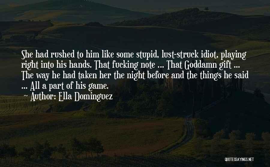 Ella Dominguez Quotes: She Had Rushed To Him Like Some Stupid, Lust-struck Idiot, Playing Right Into His Hands. That Fucking Note ... That